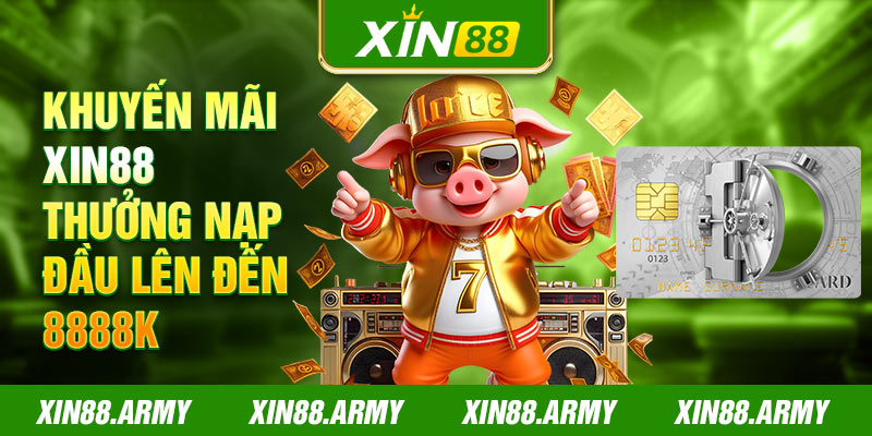 Khuyến mãi XIN88 thưởng nạp đầu lên đến 8888K